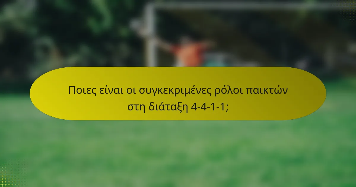 Ποιες είναι οι συγκεκριμένες ρόλοι παικτών στη διάταξη 4-4-1-1;