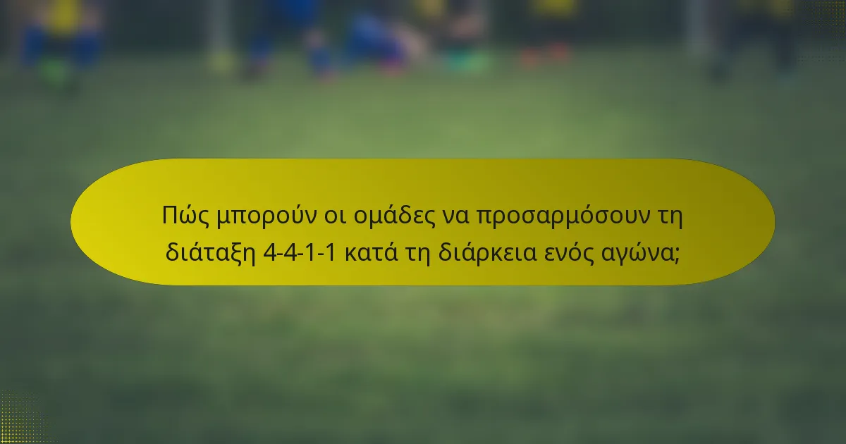 Πώς μπορούν οι ομάδες να προσαρμόσουν τη διάταξη 4-4-1-1 κατά τη διάρκεια ενός αγώνα;